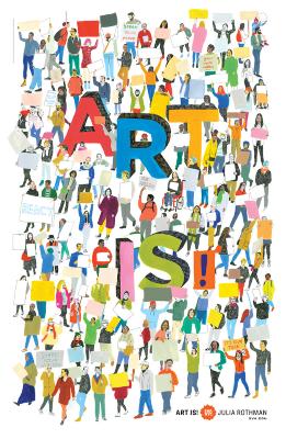 Posters depicts: Colorful drawing of many people of different races holding blank signs or signs that encourage activism. The words "Art Is!" is situated in the center of the poster among the crowd.