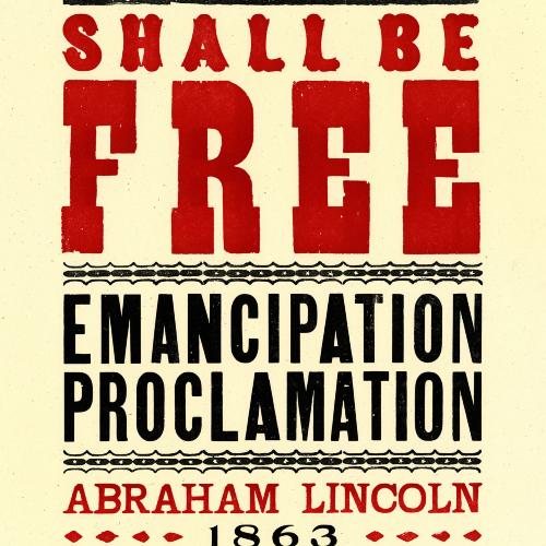 Posters depicts: Old broadside-style lettering reading &quot;Henceforth Shall Be Free Emancipation Proclamation Abraham Lincoln 1863 forever USA&quot;